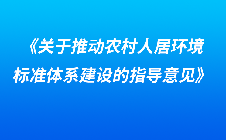 七部委印发《关于推动农村人居环境标准体系建设的指导意见》